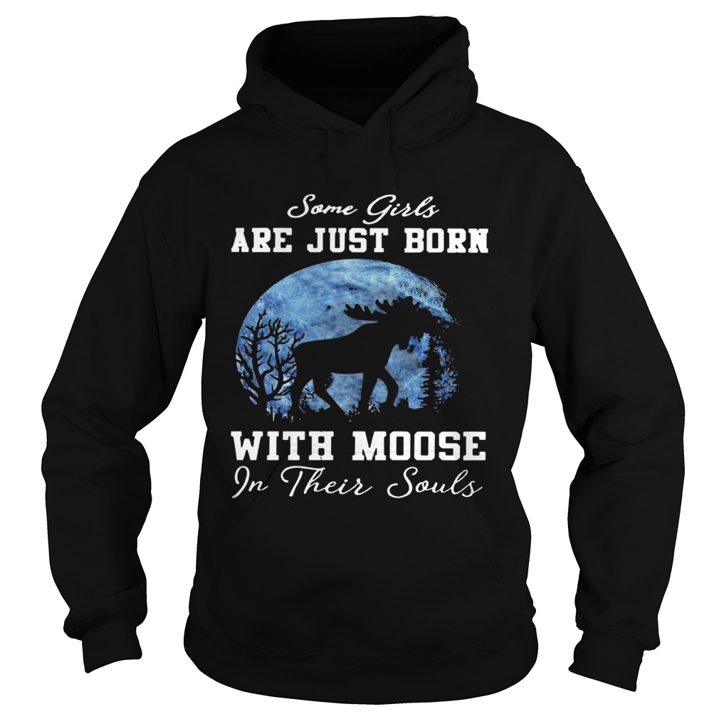 Moose Some Girls Are Just Born With Their Moose In  Hoodie
