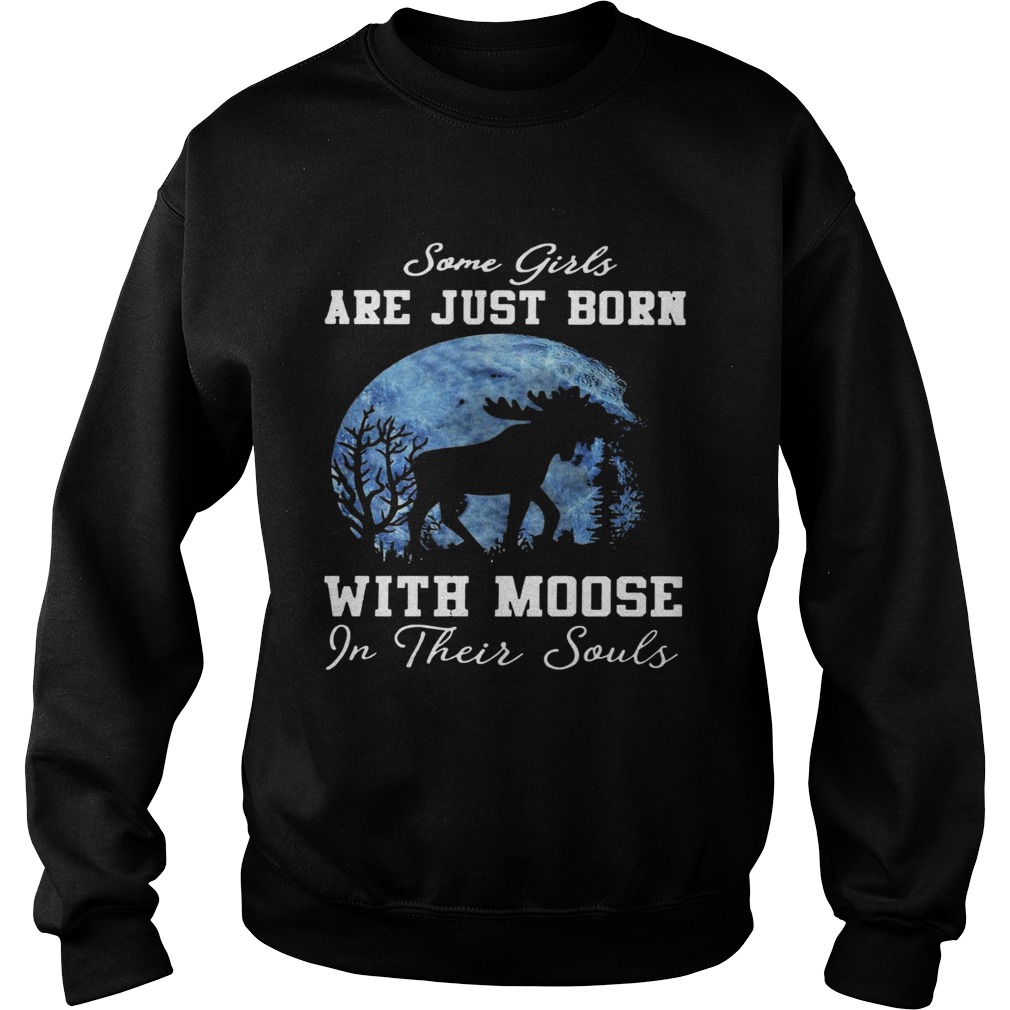 Moose Some Girls Are Just Born With Their Moose In  Sweatshirt