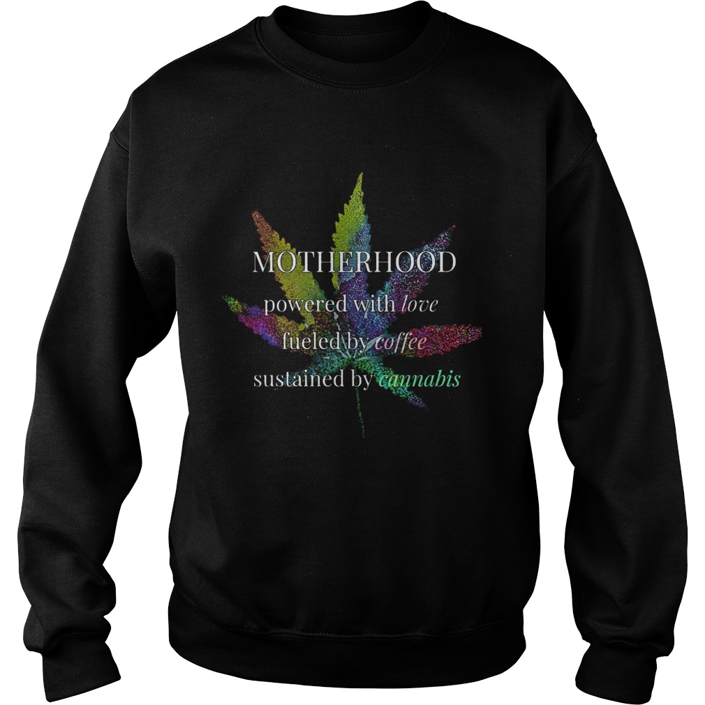 Motherhood Powered By Love Fueled By Coffee By Cannabis  Sweatshirt