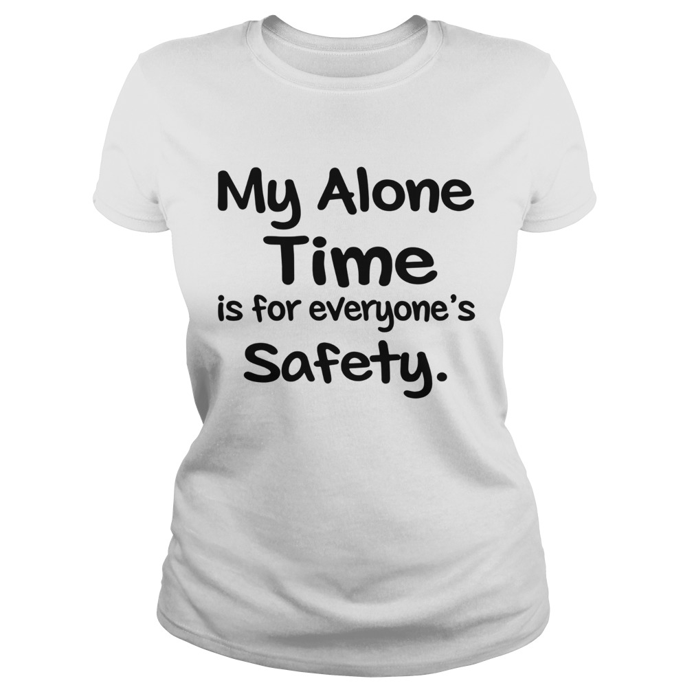 My Alone Time Is For Everyones Safety Classic Ladies