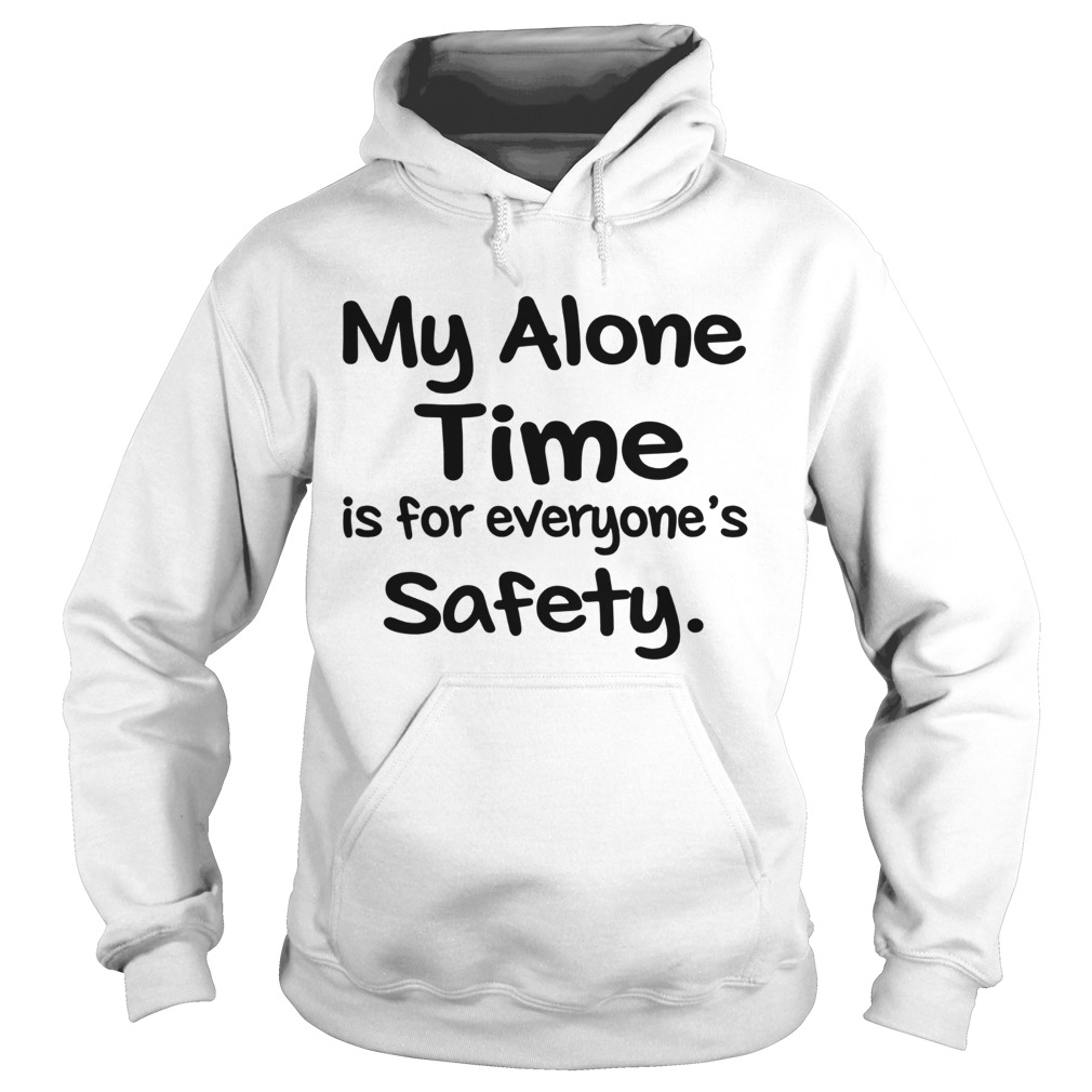 My Alone Time Is For Everyones Safety Hoodie