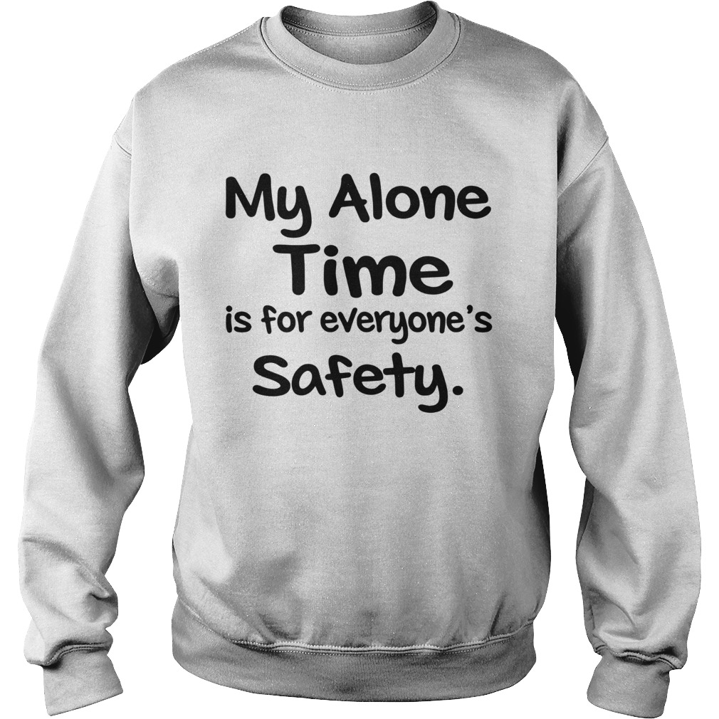 My Alone Time Is For Everyones Safety Sweatshirt
