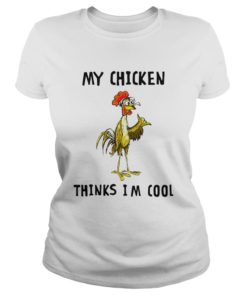 My Chicken Thinks Im Cool  Classic Ladies