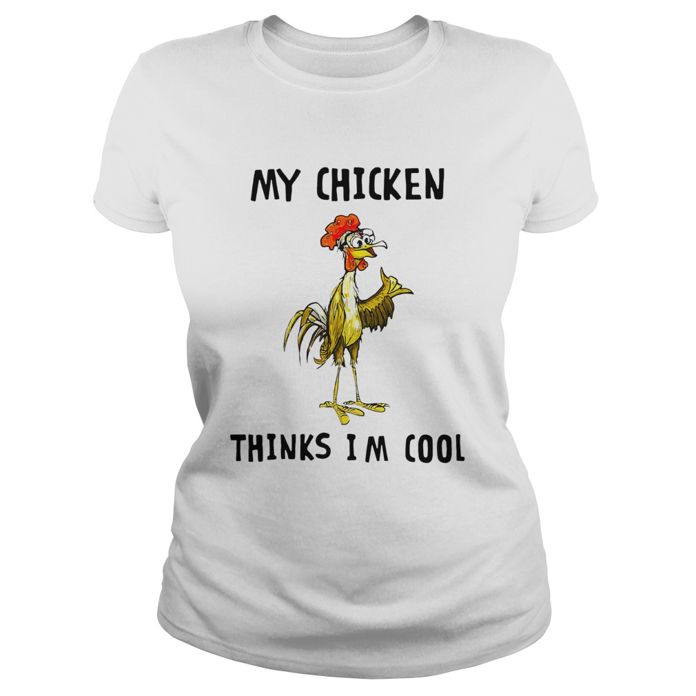 My Chicken Thinks Im Cool Classic Ladies
