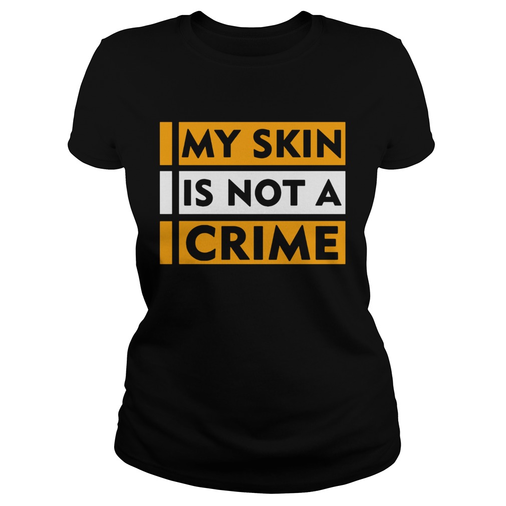 My Skin Is Not A Crime Classic Ladies