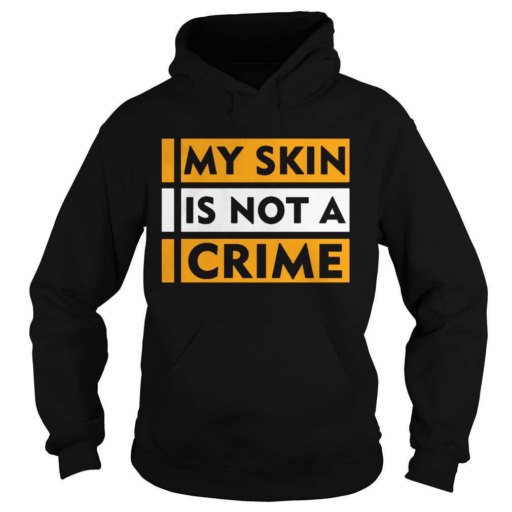 My Skin Is Not A Crime Hoodie