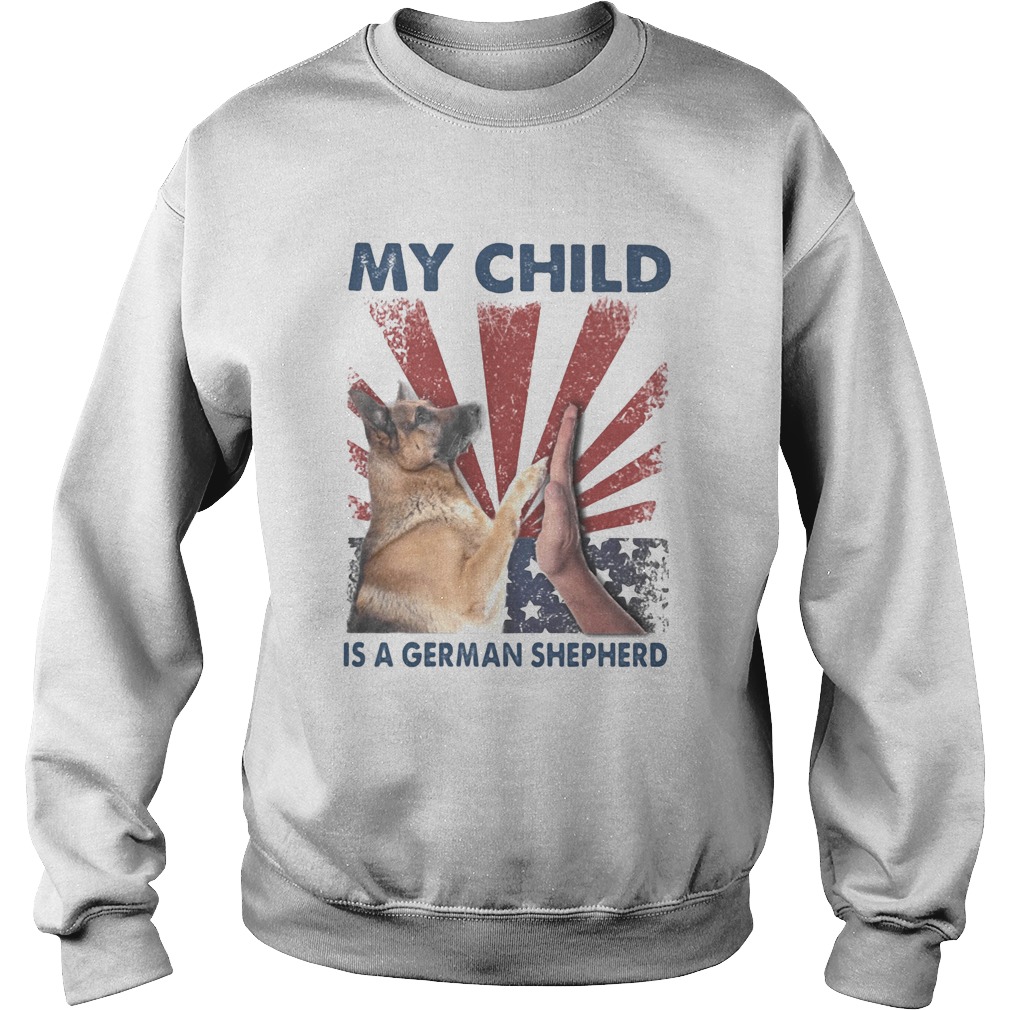 My child is a german shepherd American flag veteran Independence Day  Sweatshirt