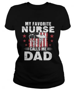 My favorite nurse calls me dad American flag veteran Independence day  Classic Ladies