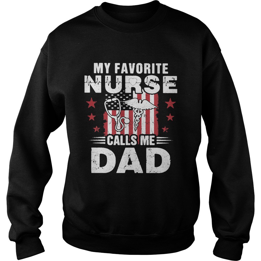 My favorite nurse calls me dad American flag veteran Independence day  Sweatshirt