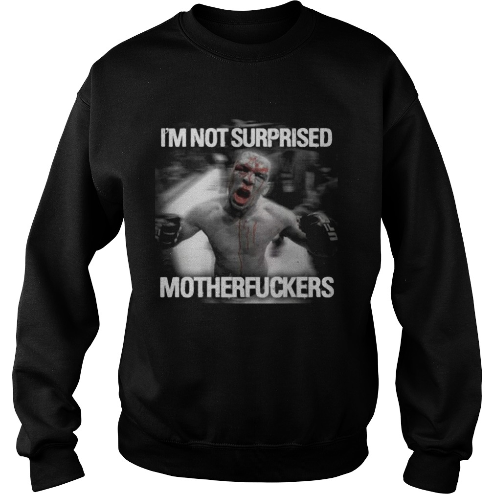 Nate diaz im not surprised motherfuckers Sweatshirt