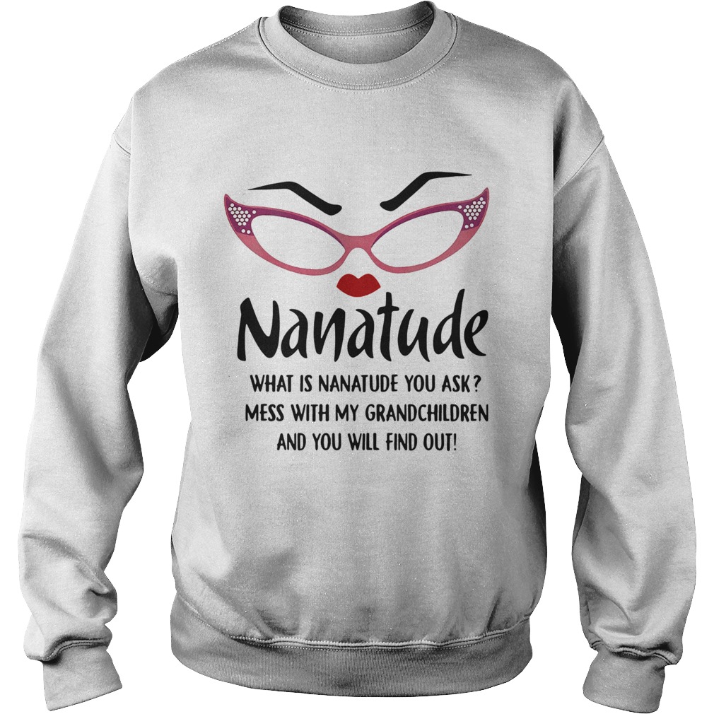 Nature What Is Nanatude You Ask Mess With My Grandchildren And You Will Find Out  Sweatshirt