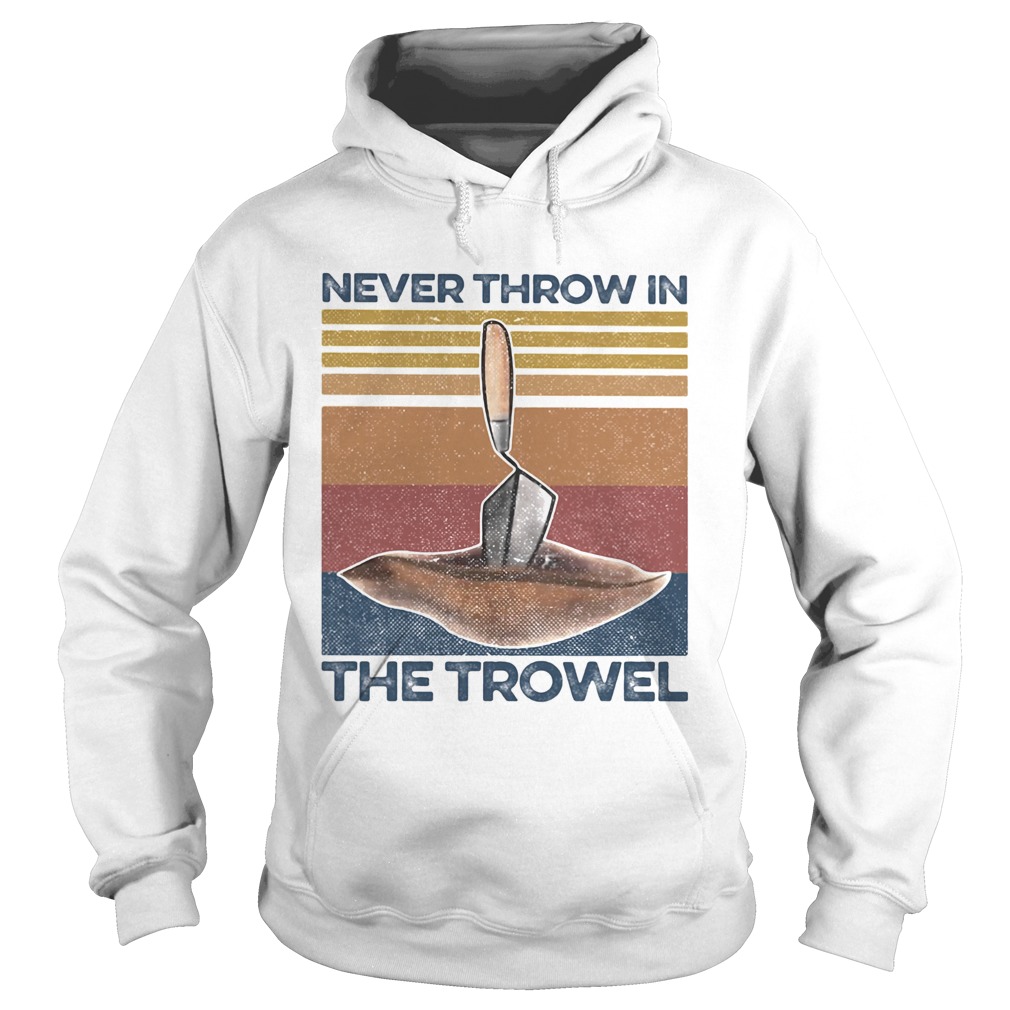 Never Throw In The Trowel Vintage Retro Hoodie
