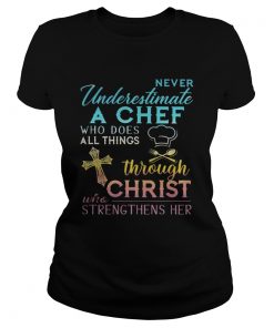 Never Underestimate A Chef Who Does All Things Through Christ Who Strengthens Her Cross  Classic Ladies