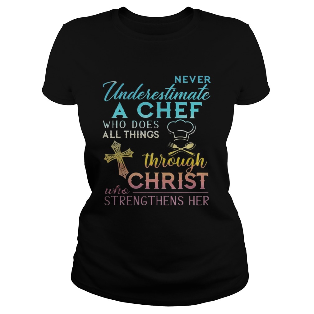 Never Underestimate A Chef Who Does All Things Through Christ Who Strengthens Her Cross Classic Ladies