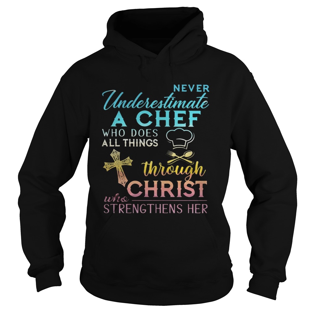 Never Underestimate A Chef Who Does All Things Through Christ Who Strengthens Her Cross Hoodie