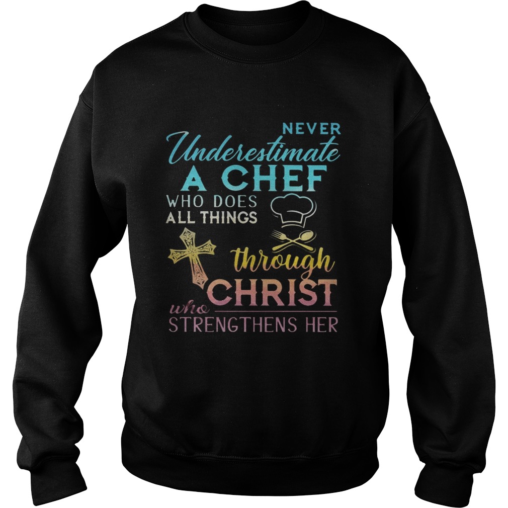 Never Underestimate A Chef Who Does All Things Through Christ Who Strengthens Her Cross Sweatshirt