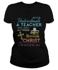 Never Underestimate A Teacher Who Does All Things Through Christ Who Strengthens Her Cross  Classic Ladies