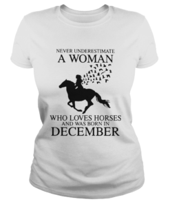 Never Underestimate A Woman Who Loves Horses And Was Born In December  Classic Ladies
