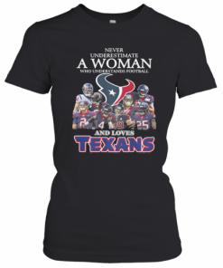 Never Underestimate A Woman Who Understands Football And Loves Houston Texans T-Shirt Classic Women's T-shirt