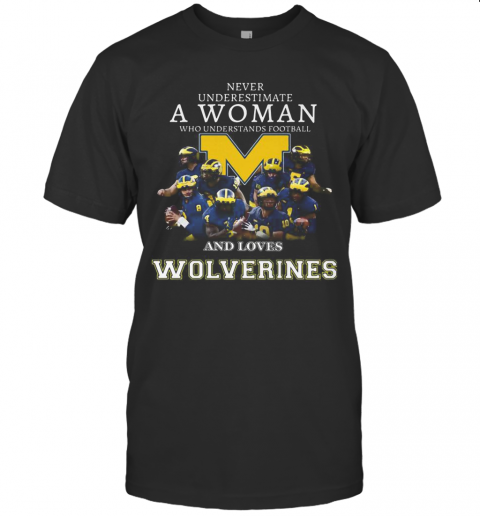 Never Underestimate A Woman Who Understands Football And Loves Michigan Wolverines T-Shirt