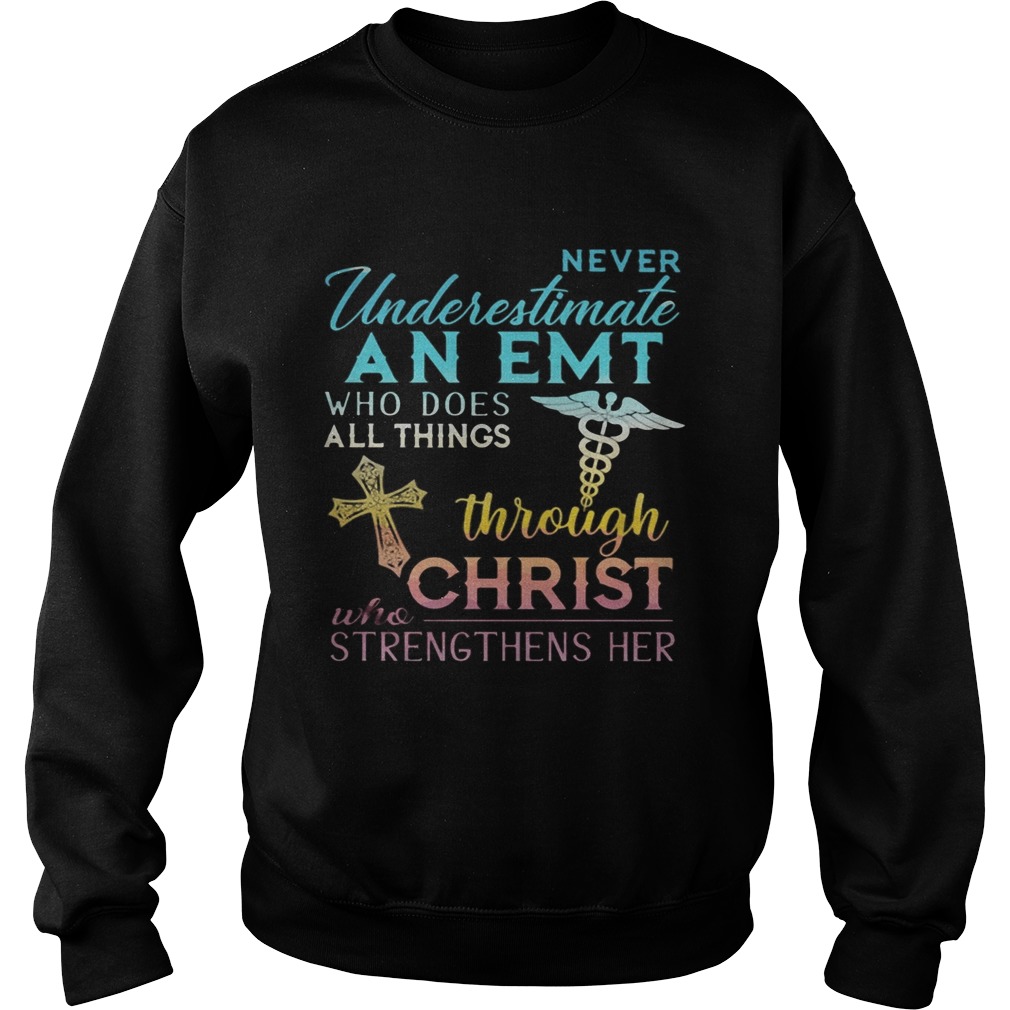 Never Underestimate An Emt Who Does All Things Through Christ Who Strengthens Her Cross Sweatshirt