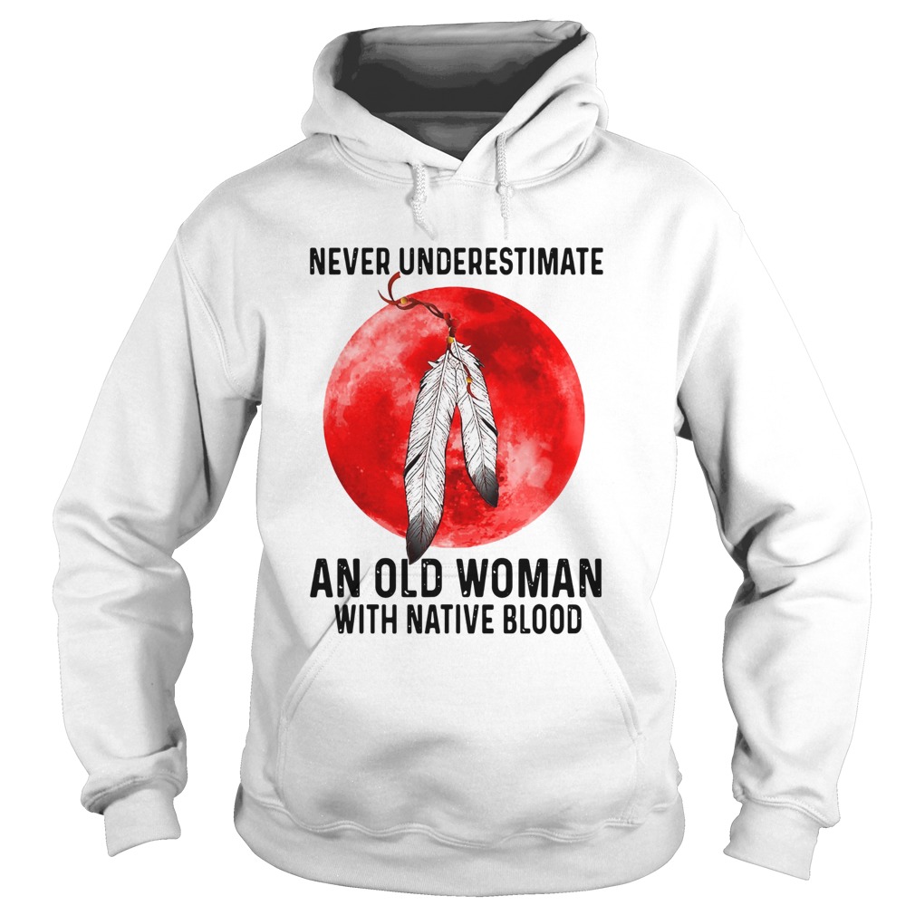 Never Underestimate An Old Woman With A Native Blood Hoodie