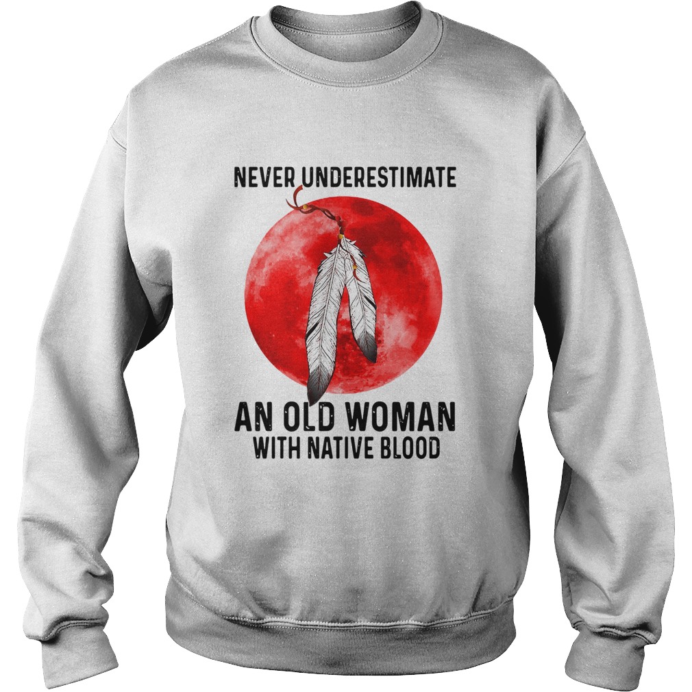 Never Underestimate An Old Woman With A Native Blood Sweatshirt
