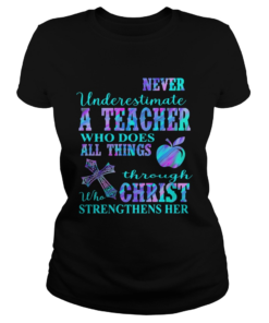 Never underestimate a teacher who does all things through who christ strengthens her  Classic Ladies