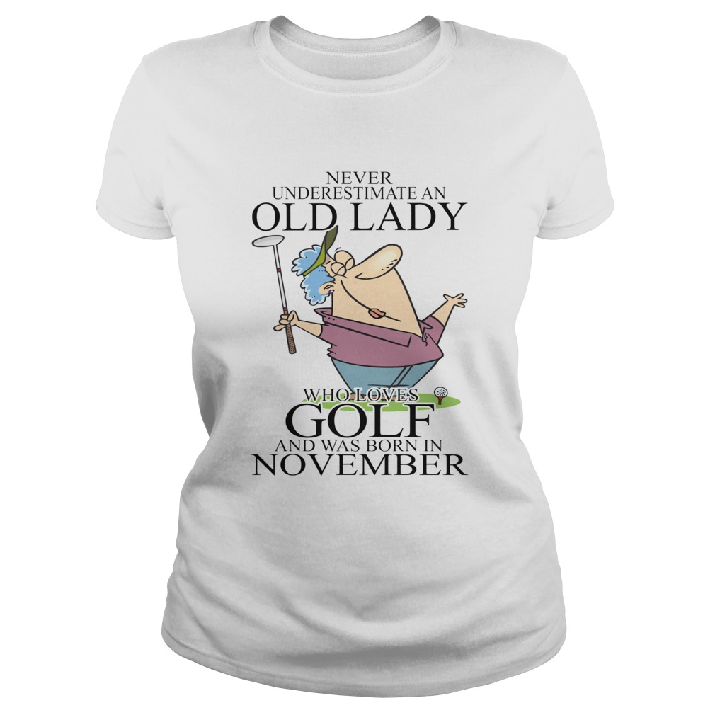 Never underestimate an old lady who loves golf and was born in November Classic Ladies