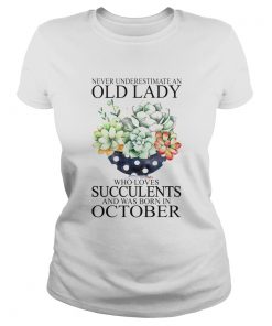 Never underestimate an old lady who loves succulents and was born in october  Classic Ladies