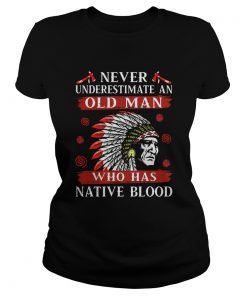 Never underestimate an old man who has native blood  Classic Ladies