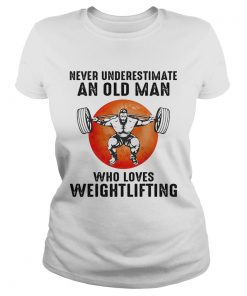 Never underestimate an old man who loves weight lifting  Classic Ladies