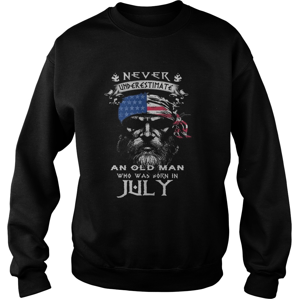 Never underestimate an old man who was born in July American flag veteran Independence Day Sweatshirt