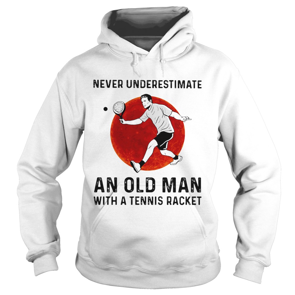 Never underestimate an old man with a Tennis racket Hoodie