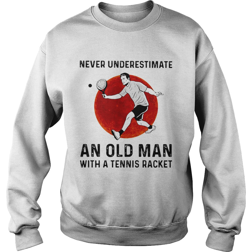Never underestimate an old man with a Tennis racket Sweatshirt