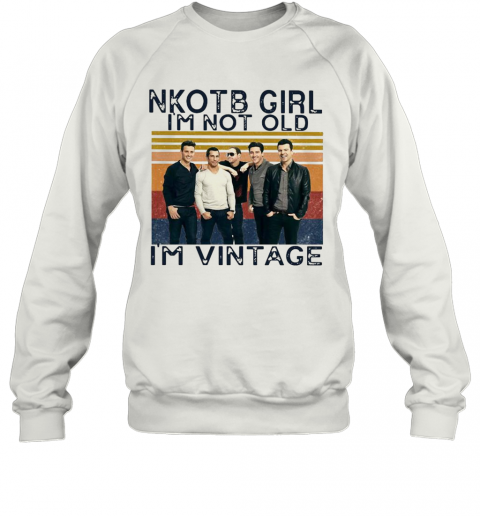 Nkotb Girl I'M Not Old I'M Vintage T-Shirt Unisex Sweatshirt
