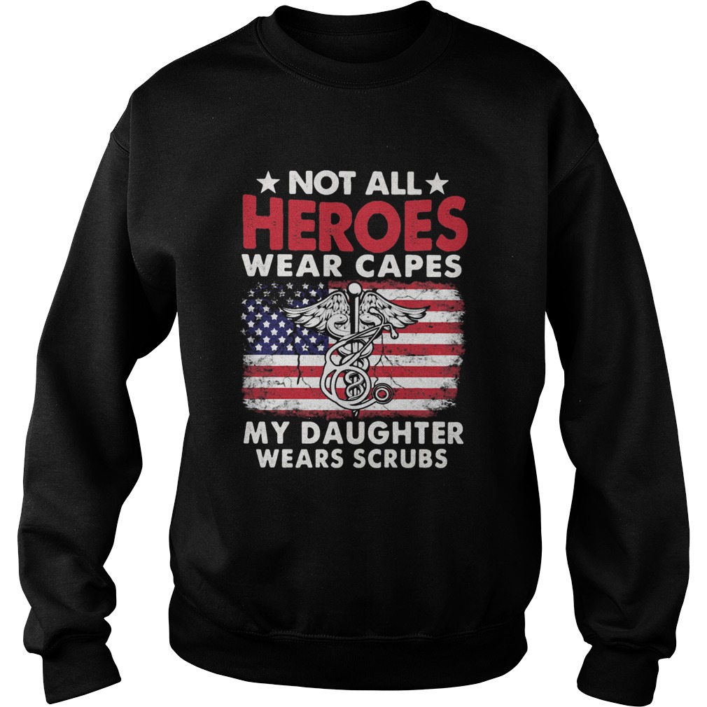 Not All Heroes Wear Capes My Daughter Wears Scrubs American Flag Independence Day Medical Logo shir Sweatshirt