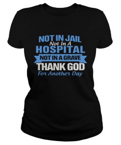Not In Jail Not In A Hospital Not In A Grave Thank God For Another Day  Classic Ladies
