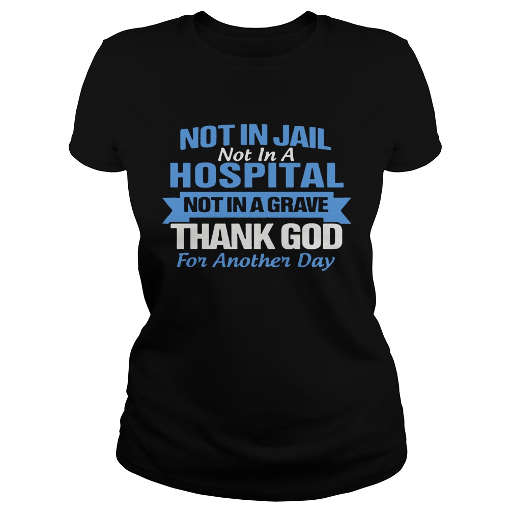 Not In Jail Not In A Hospital Not In A Grave Thank God For Another Day Classic Ladies