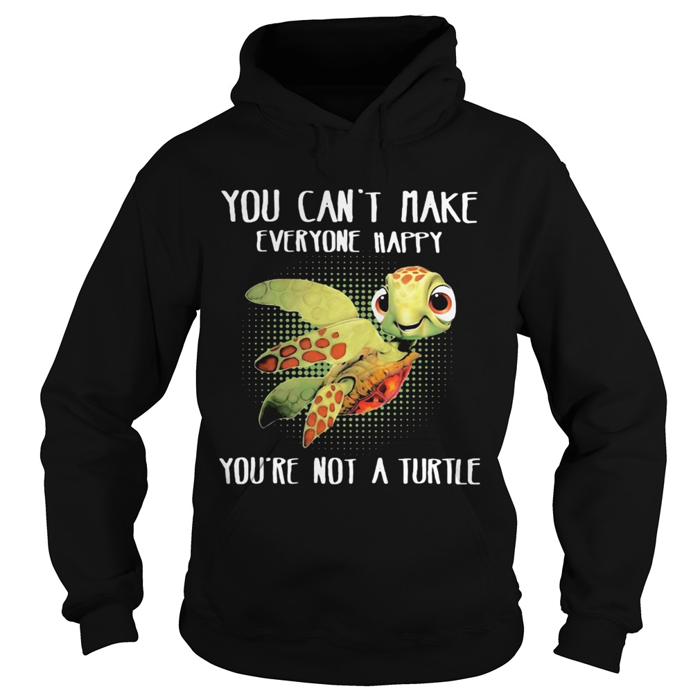 OFFICIAL YOU CANT MAKE EVERYONE HAPPY YOURE NOT A TURTLE Hoodie