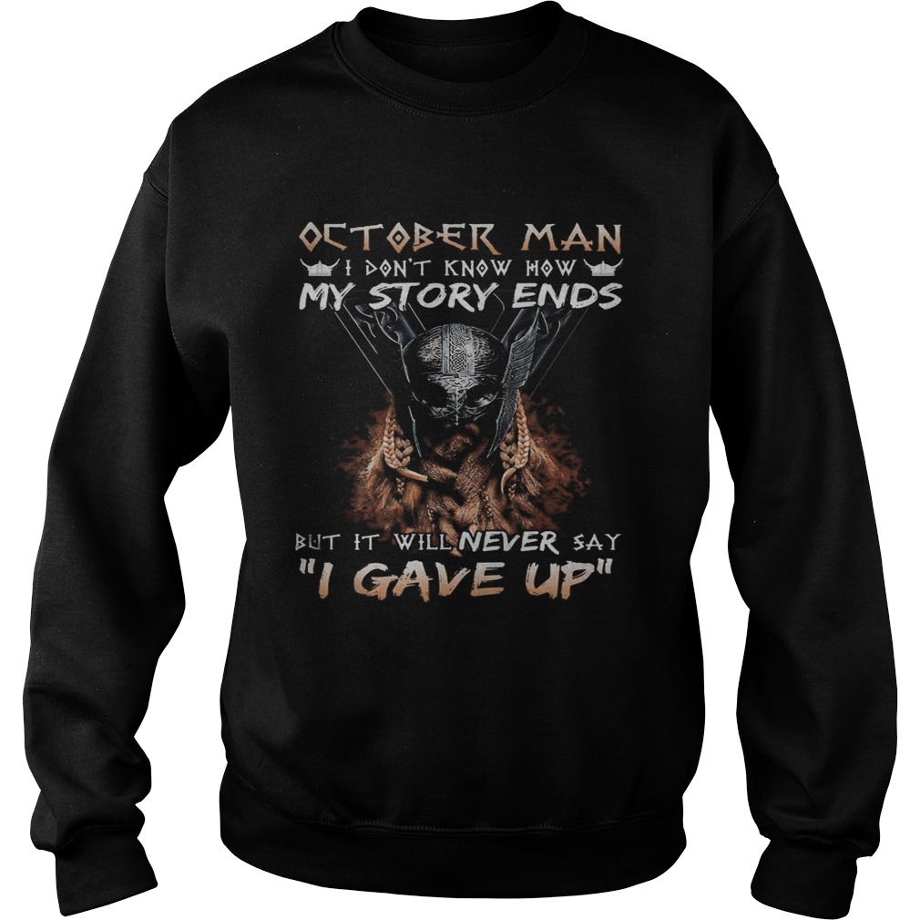 October man I dont know how my story ends but it will never say I gave up  Sweatshirt