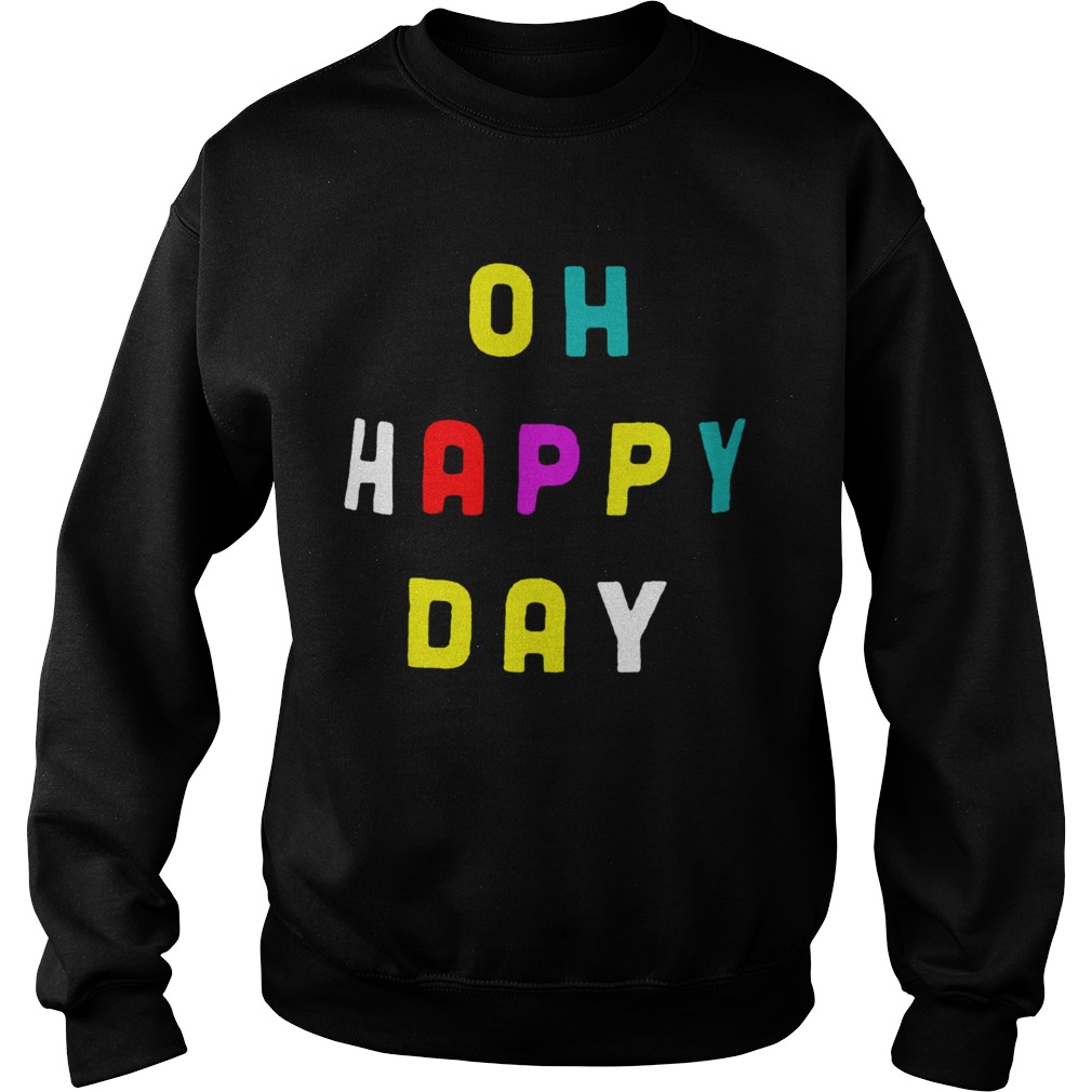 Oh Happy Day  Sweatshirt