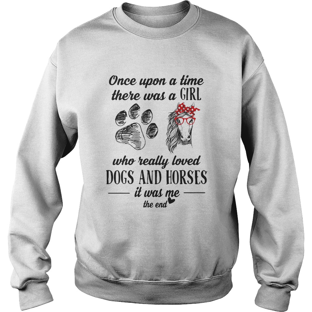 Once Upon A Time There Was A Girl Who Really Loved Dogs And Horses It Was Me The End Sweatshirt