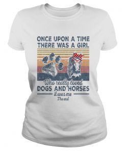 Once Upon A Time There Was A Girl Who Really Loved Dogs And Horses It Was Me The End Vintage Retro Classic Ladies