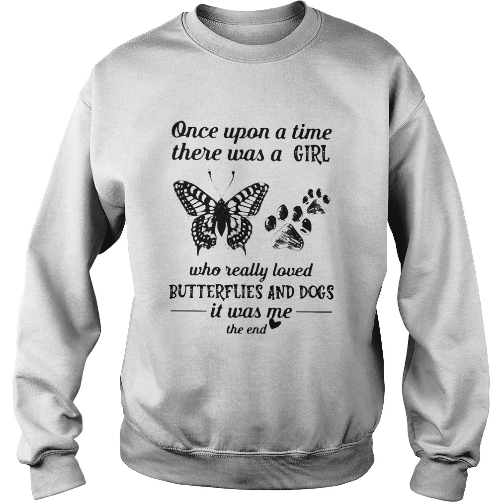 Once upon a time there was a girl who really loved butterflies and paw dogs it was me the end heart Sweatshirt