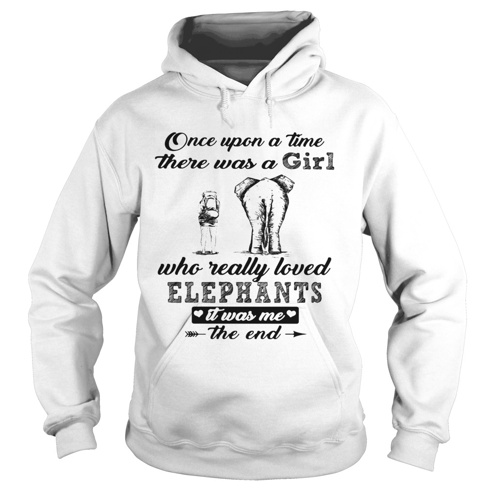 Once upon a time there was a girl who really loved elephants it was me the end Hoodie