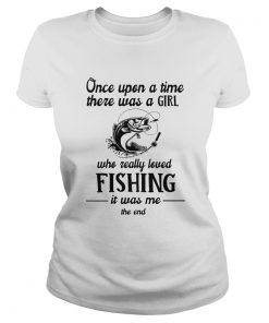 Once upon a time there was a girl who really loved fishing it was me the end white  Classic Ladies