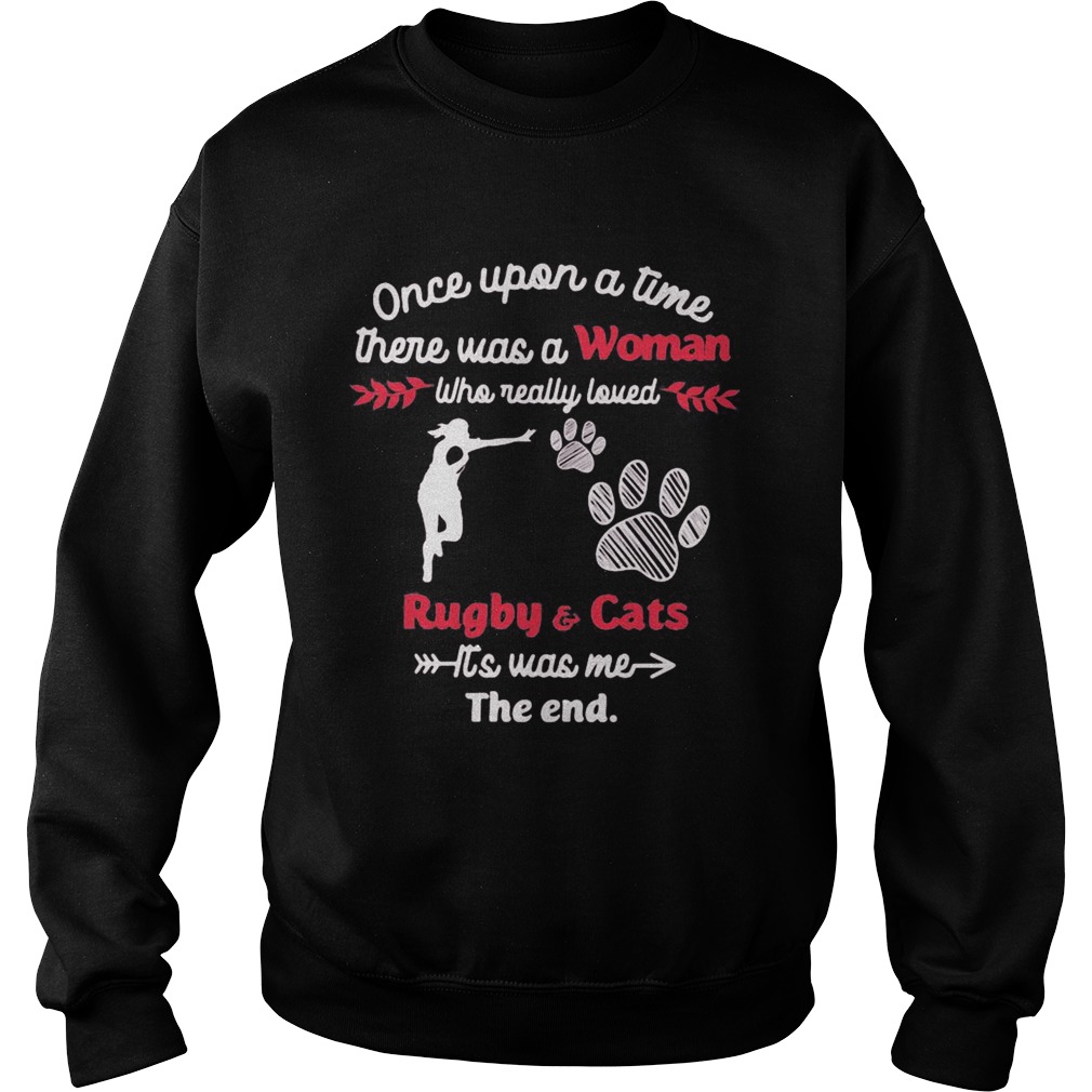 Once upon a time there was a girl who really loved rugby and cats its was me the end Sweatshirt