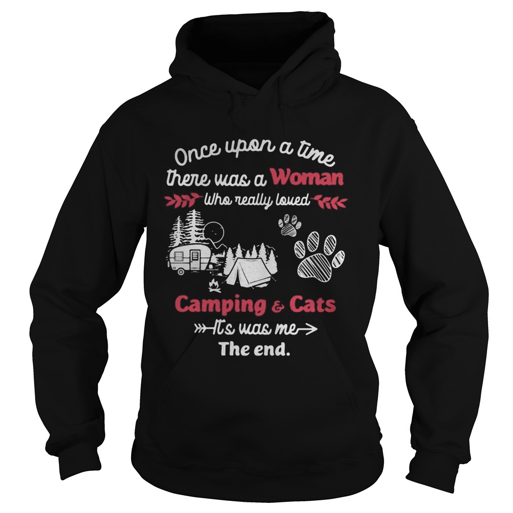 Once upon a time there was a woman who really loved camping and cats paw its was me the end  Hoodie