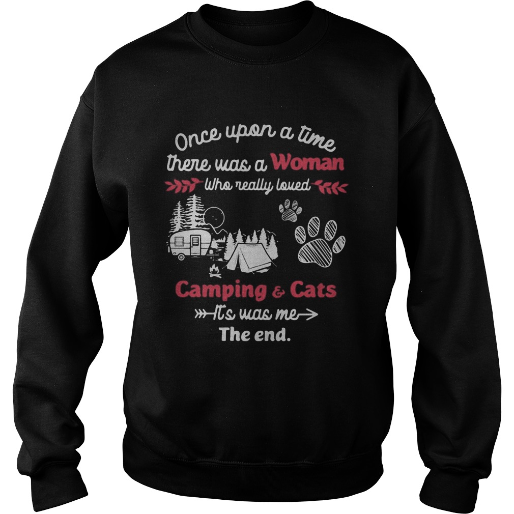 Once upon a time there was a woman who really loved camping and cats paw its was me the end  Sweatshirt